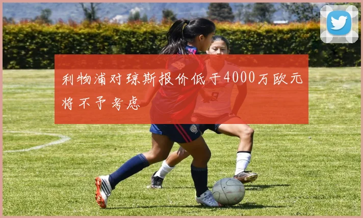 利物浦对琼斯报价低于4000万欧元将不予考虑