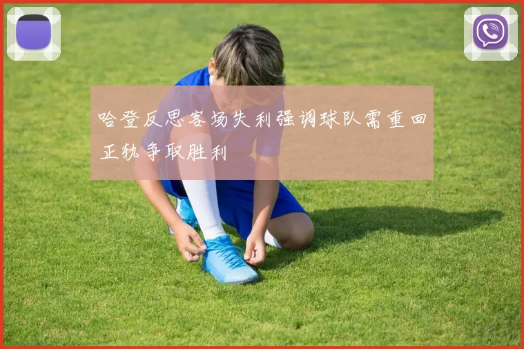 哈登反思客场失利强调球队需重回正轨争取胜利